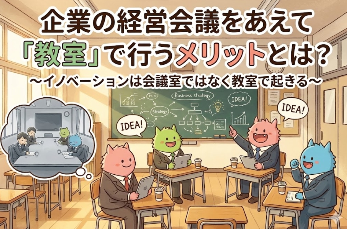 企業の経営会議をあえて「教室」で行うメリットとは？〜イノベーションは会議室ではなく教室で起きる〜